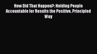 [Read book] How Did That Happen?: Holding People Accountable for Results the Positive Principled