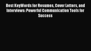 [Read book] Best KeyWords for Resumes Cover Letters and Interviews: Powerful Communication