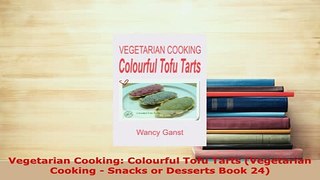 Download  Vegetarian Cooking Colourful Tofu Tarts Vegetarian Cooking  Snacks or Desserts Book 24 Download Full Ebook