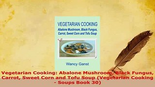 Download  Vegetarian Cooking Abalone Mushroom Black Fungus Carrot Sweet Corn and Tofu Soup Download Full Ebook