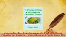 Download  Vegetarian Cooking Asparagus in Pumpkin Sauce Vegetarian Cooking  Vegetables and Fruits PDF Full Ebook