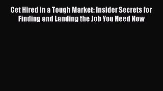 [Read book] Get Hired in a Tough Market: Insider Secrets for Finding and Landing the Job You