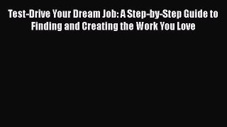 [Read book] Test-Drive Your Dream Job: A Step-by-Step Guide to Finding and Creating the Work