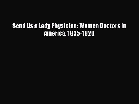 Download Send Us a Lady Physician: Women Doctors in America 1835-1920 EBook
