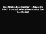 Read Open Adoption Open Heart (part 1): An Adoptive Father's Inspiring True Story (Open Adoption