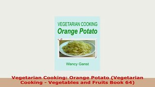PDF  Vegetarian Cooking Orange Potato Vegetarian Cooking  Vegetables and Fruits Book 64 Download Full Ebook