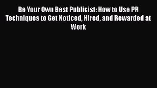 [Read book] Be Your Own Best Publicist: How to Use PR Techniques to Get Noticed Hired and Rewarded