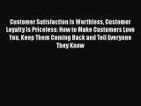 [Read book] Customer Satisfaction Is Worthless Customer Loyalty Is Priceless: How to Make Customers