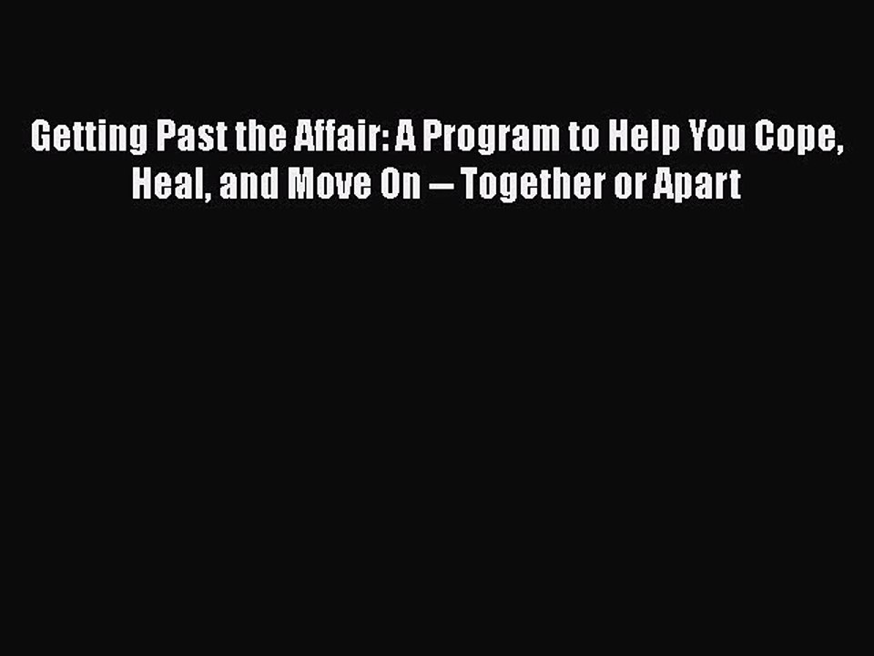 PDF Getting Past the Affair: A Program to Help You Cope Heal and Move On -- Together or Apart
