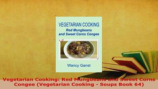 PDF  Vegetarian Cooking Red Mungbeans and Sweet Corns Congee Vegetarian Cooking  Soups Book Download Full Ebook