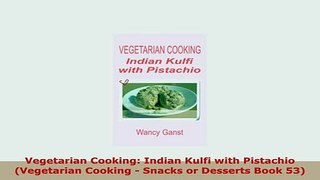 PDF  Vegetarian Cooking Indian Kulfi with Pistachio Vegetarian Cooking  Snacks or Desserts PDF Book Free