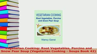 Download  Vegetarian Cooking Root Vegetables Porcino and Snow Pear Soup Vegetarian Cooking  Soups PDF Full Ebook