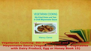 PDF  Vegetarian Cooking StirFried Onion and Yam in Chilli Mayonnaise Sauce Vegetarian Download Full Ebook