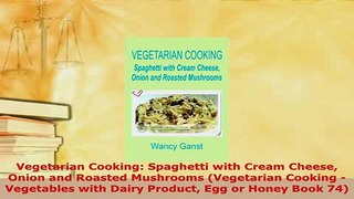 PDF  Vegetarian Cooking Spaghetti with Cream Cheese Onion and Roasted Mushrooms Vegetarian Free Books