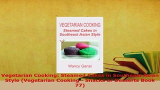 Download  Vegetarian Cooking Steamed Cakes in Southeast Asian Style Vegetarian Cooking  Snacks or Read Full Ebook