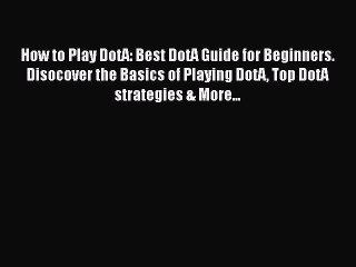 Download How to Play DotA: Best DotA Guide for Beginners. Disocover the Basics of Playing DotA