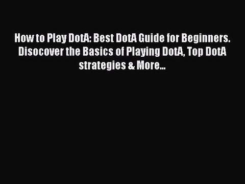 Download How to Play DotA: Best DotA Guide for Beginners. Disocover the Basics of Playing DotA