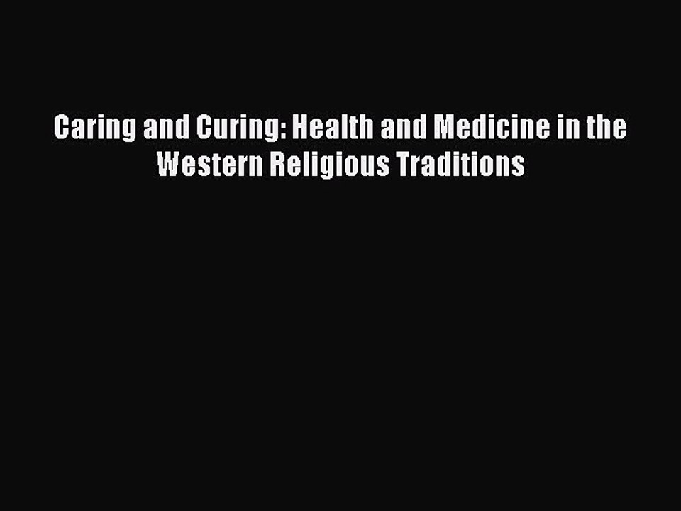 Download Caring and Curing: Health and Medicine in the Western Religious Traditions Free Books