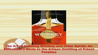 PDF  The Art of Distilling Whiskey and Other Spirits An Enthusiasts Guide to the Artisan Read Full Ebook