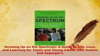 Read  Growing Up on the Spectrum A Guide to Life Love and Learning for Teens and Young Adults PDF Free