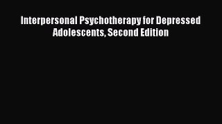 Download Interpersonal Psychotherapy for Depressed Adolescents Second Edition  EBook