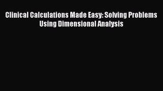 PDF Clinical Calculations Made Easy: Solving Problems Using Dimensional Analysis  EBook