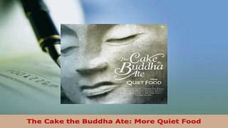Download  The Cake the Buddha Ate More Quiet Food PDF Full Ebook
