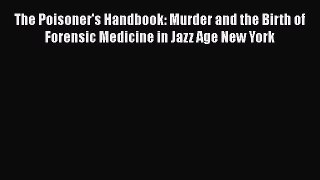 Download The Poisoner's Handbook: Murder and the Birth of Forensic Medicine in Jazz Age New
