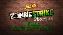 Nerf Zombie Strike Stories Episode 03 | Tales of a TV Fanatic