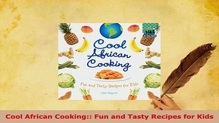 Download  Cool African Cooking Fun and Tasty Recipes for Kids Read Online