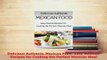 PDF  Delicious Authentic Mexican Food Easy Mexican Recipes for Cooking the Perfect Mexican Read Online