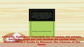 PDF  Chiapas Guia para descubrir los encantos del estado Delicioso viaje por sus recetas de Read Full Ebook