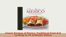 Download  Classic Recipes of Mexico Traditional Food And Cooking In 25 Authentic Dishes Download Online