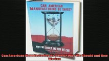READ book  Can American Manufacturing Be Saved Why We Should and How We Can READ ONLINE