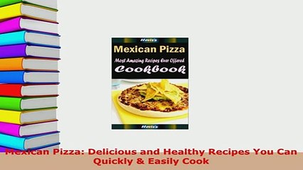 Download Video: Download  Mexican Pizza Delicious and Healthy Recipes You Can Quickly  Easily Cook Free Books