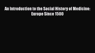 Read An Introduction to the Social History of Medicine: Europe Since 1500 Ebook Free