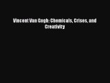 Read Vincent Van Gogh: Chemicals Crises and Creativity Ebook Free