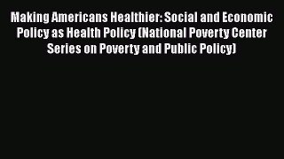 Read Making Americans Healthier: Social and Economic Policy as Health Policy (National Poverty