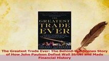 Download  The Greatest Trade Ever The BehindtheScenes Story of How John Paulson Defied Wall PDF Free
