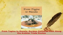 PDF  From Tagine to Masala Recipes Gathered from Along the Arabian Trade Routes PDF Full Ebook