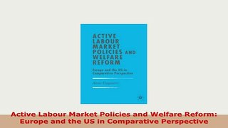 Download  Active Labour Market Policies and Welfare Reform Europe and the US in Comparative PDF Book Free