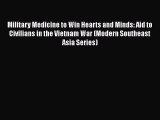 Download Military Medicine to Win Hearts and Minds: Aid to Civilians in the Vietnam War (Modern
