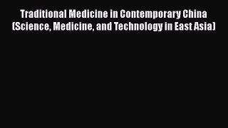 Read Traditional Medicine in Contemporary China (Science Medicine and Technology in East Asia)
