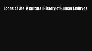 Download Icons of Life: A Cultural History of Human Embryos PDF Online