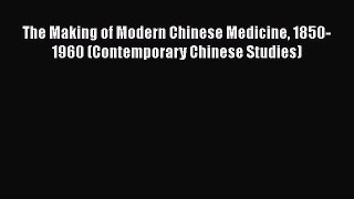 Read The Making of Modern Chinese Medicine 1850-1960 (Contemporary Chinese Studies) Ebook Online