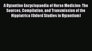 Read A Byzantine Encyclopaedia of Horse Medicine: The Sources Compilation and Transmission
