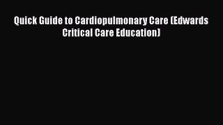 Read Quick Guide to Cardiopulmonary Care (Edwards Critical Care Education) PDF Free