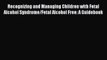 Read Recognizing and Managing Children with Fetal Alcohol Syndrome/Fetal Alcohol Free: A Guidebook