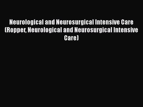 Read Neurological and Neurosurgical Intensive Care (Ropper Neurological and Neurosurgical Intensive