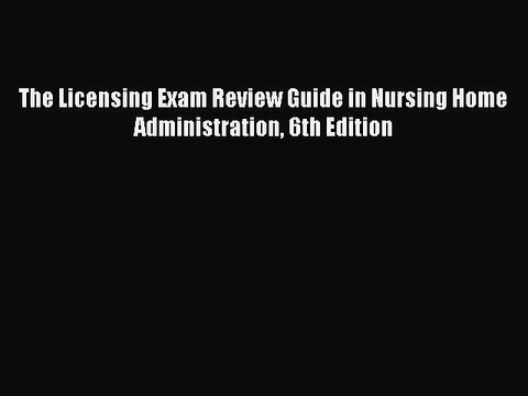 Read The Licensing Exam Review Guide in Nursing Home Administration 6th Edition Ebook Free
